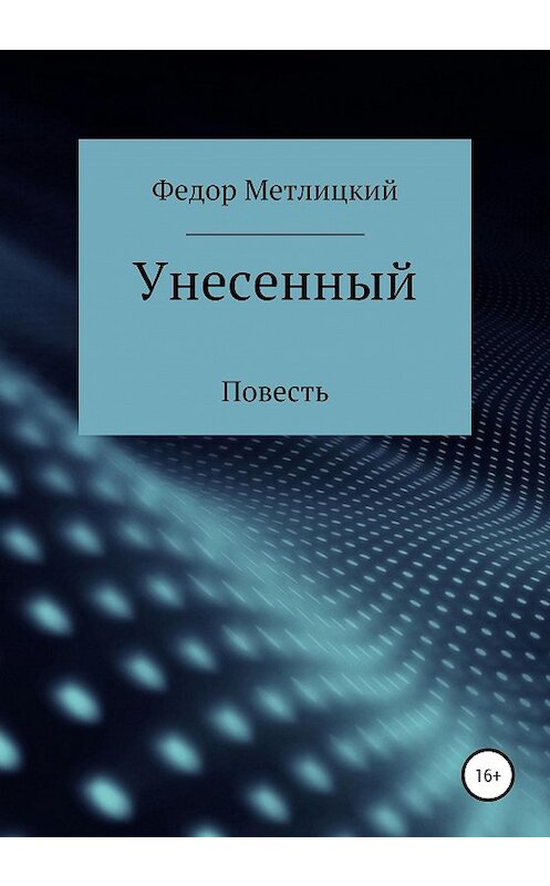 Обложка книги «Унесенный» автора Федора Метлицкия издание 2020 года.
