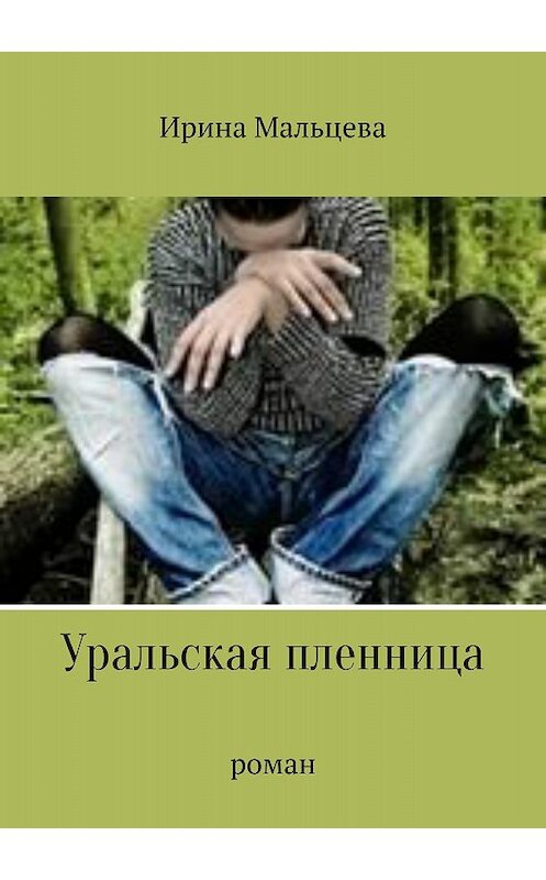 Обложка книги «Уральская пленница» автора Ириной Мальцевы издание 2018 года.