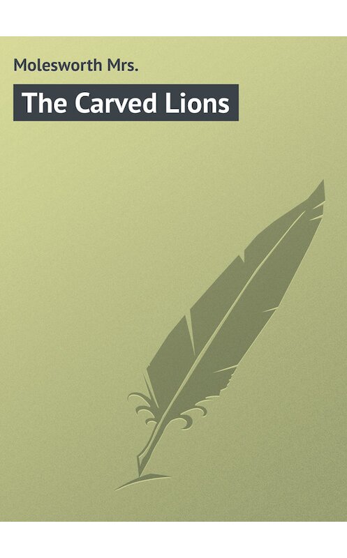 Обложка книги «The Carved Lions» автора Mrs. Molesworth.