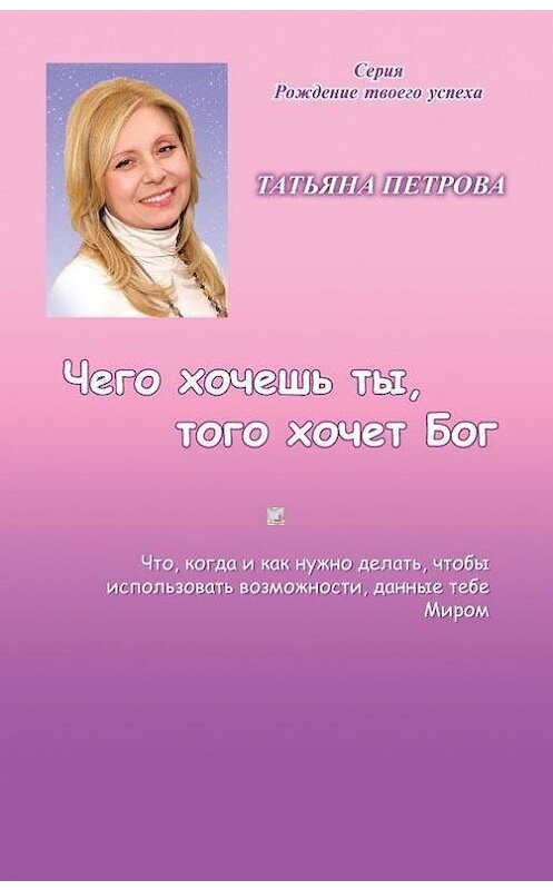 Обложка книги «Чего хочешь ты, того хочет Бог» автора Татьяны Петровы издание 2013 года.