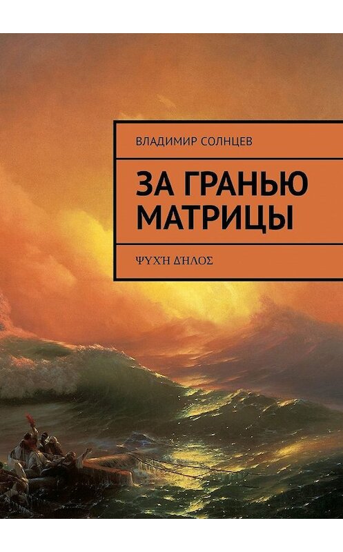 Обложка книги «За гранью Матрицы. ψυχή δήλος» автора Владимира Солнцева. ISBN 9785449334817.