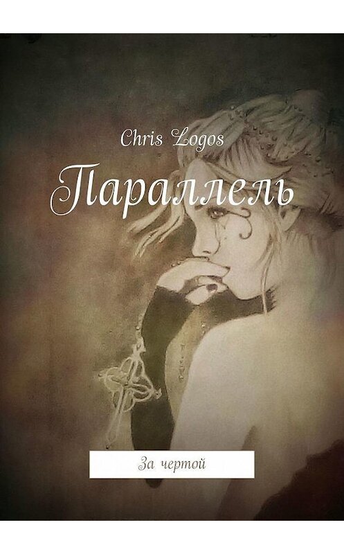 Обложка книги «Параллель. За чертой» автора Chris Logos. ISBN 9785449880475.