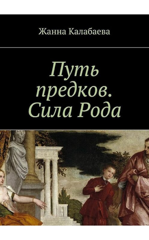 Обложка книги «Путь предков. Сила Рода» автора Жанны Калабаевы. ISBN 9785448535727.