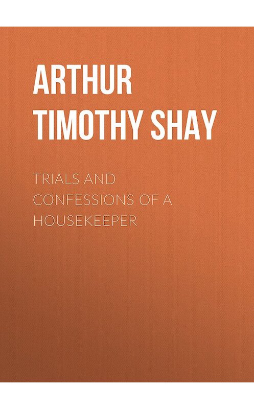 Обложка книги «Trials and Confessions of a Housekeeper» автора Timothy Arthur.