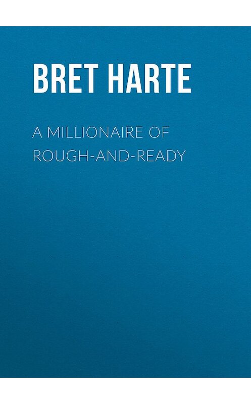 Обложка книги «A Millionaire of Rough-and-Ready» автора Bret Harte.