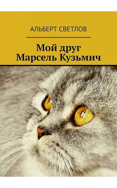 Обложка книги «Мой друг Марсель Кузьмич» автора Альберта Светлова. ISBN 9785449664792.