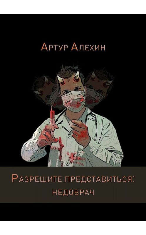 Обложка книги «Разрешите представиться: недоврач» автора Артура Алехина. ISBN 9785005054609.