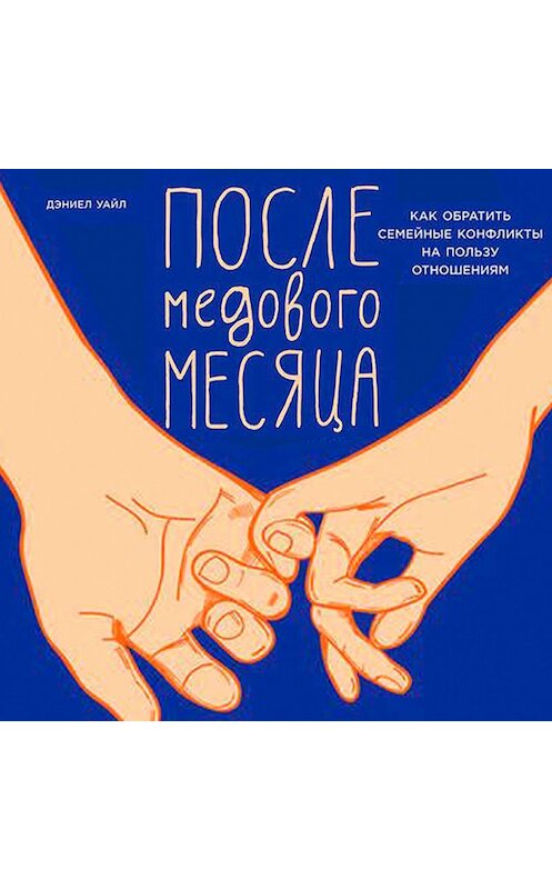 Обложка аудиокниги «После медового месяца: Как обратить семейные конфликты на пользу отношениям» автора Дэниела Уайла. ISBN 9789177780823.