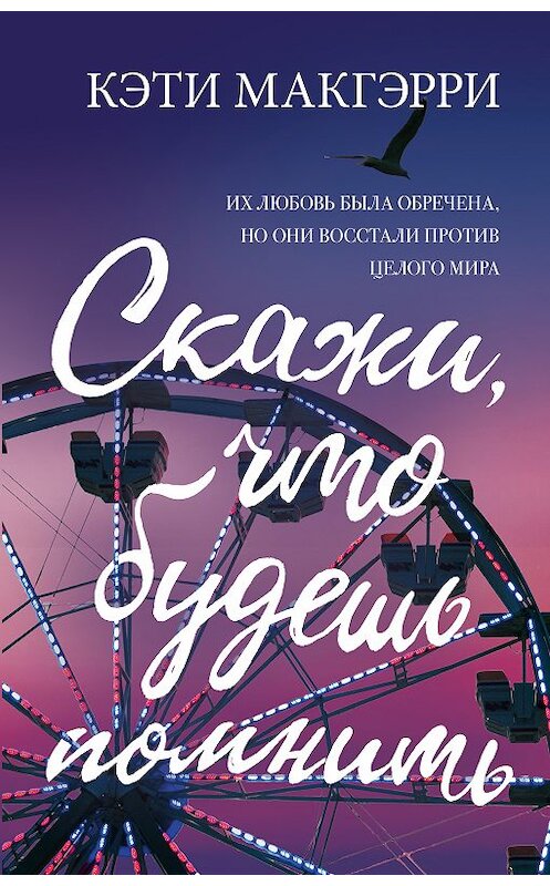 Обложка книги «Скажи, что будешь помнить» автора Кэти Макгэрри издание 2018 года. ISBN 9785040979486.