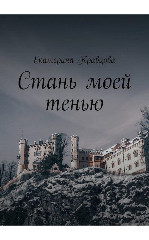 Обложка книги «Стань моей тенью» автора Екатериной Кравцовы. ISBN 9785449688798.