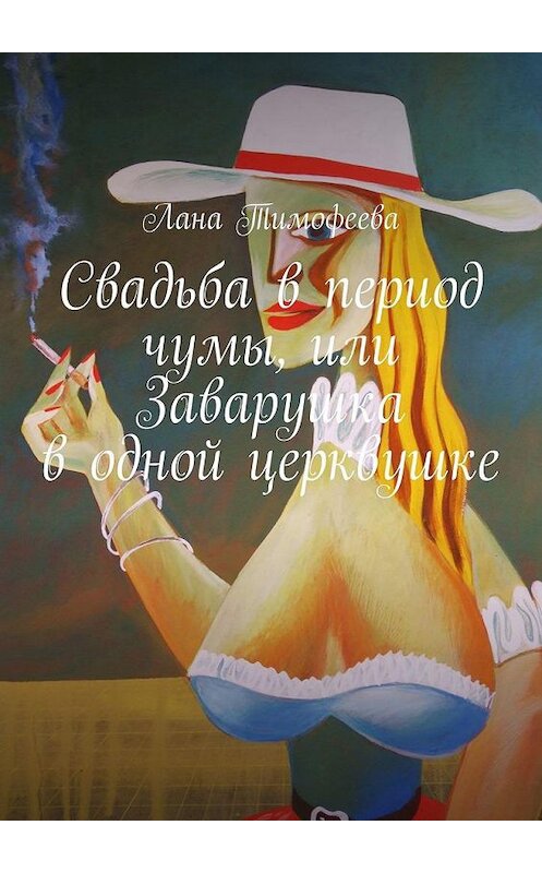 Обложка книги «Свадьба в период чумы, или Заварушка в одной церквушке» автора Ланы Тимофеевы. ISBN 9785005165381.