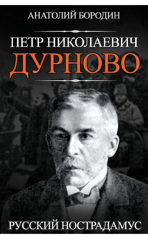 Обложка книги «Петр Николаевич Дурново. Русский Нострадамус» автора Анатолия Бородина издание 2013 года. ISBN 9785443804606.