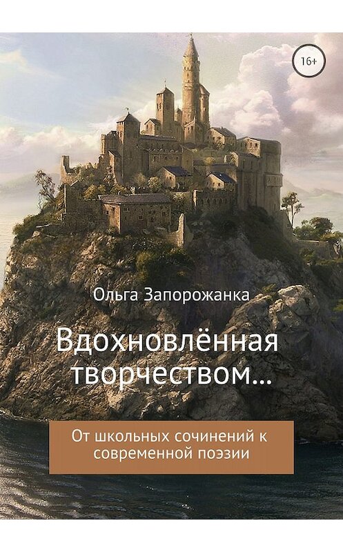 Обложка книги «Вдохновлённая творчёством… От школьных сочинений к современной поэзии» автора Ольги Запорожанки издание 2018 года. ISBN 9785532124547.