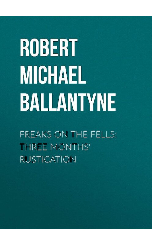 Обложка книги «Freaks on the Fells: Three Months' Rustication» автора Robert Michael Ballantyne.