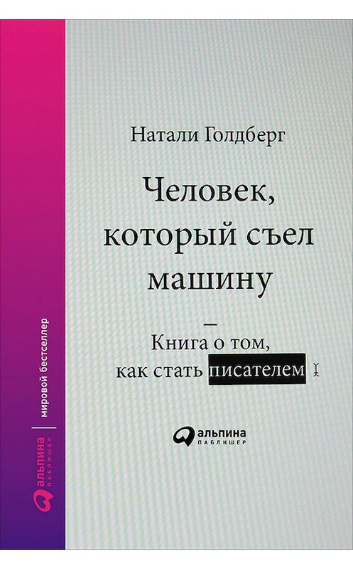 Обложка книги «Человек, который съел машину: Книга о том, как стать писателем» автора Натали Голдберга издание 2017 года. ISBN 9785961445107.