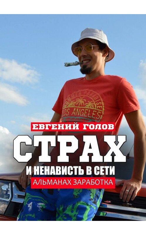 Обложка книги «Страх и ненависть в Сети. Альманах заработка» автора Евгеного Голова. ISBN 9785005044570.