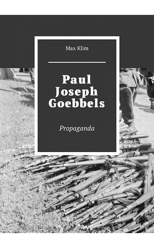 Обложка книги «Paul Joseph Goebbels. Propaganda» автора Max Klim. ISBN 9785449309952.