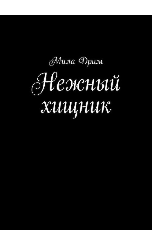 Обложка книги «Нежный хищник» автора Милы Дрима. ISBN 9785005077134.