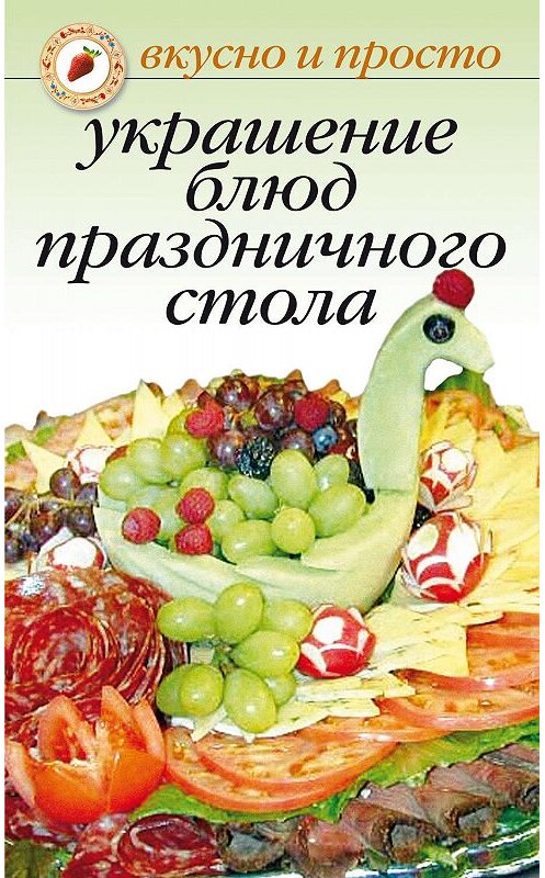 Обложка книги «Украшение блюд праздничного стола» автора Неустановленного Автора издание 2010 года. ISBN 9785790525414.