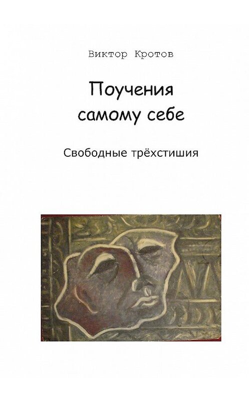 Обложка книги «Поучения самому себе. Свободные трёхстишия» автора Виктора Кротова. ISBN 9785448330780.