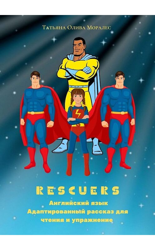 Обложка книги «Rescuers. Английский язык. Адаптированный рассказ для чтения и упражнение» автора Татьяны Оливы Моралес. ISBN 9785005024329.