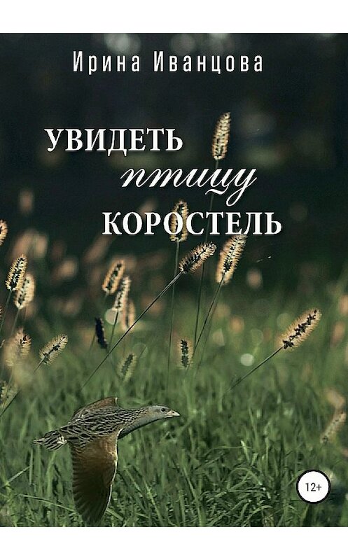 Обложка книги «Увидеть птицу коростель» автора Ириной Иванцовы издание 2018 года.