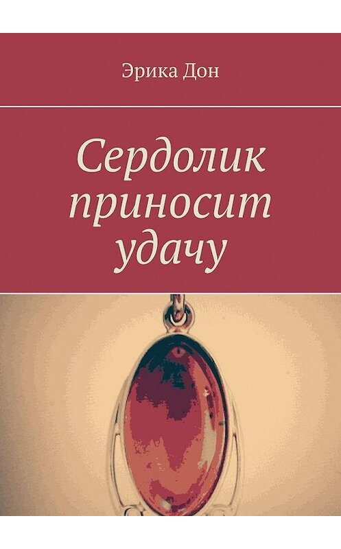 Обложка книги «Сердолик приносит удачу» автора Эрики Дона. ISBN 9785449879578.