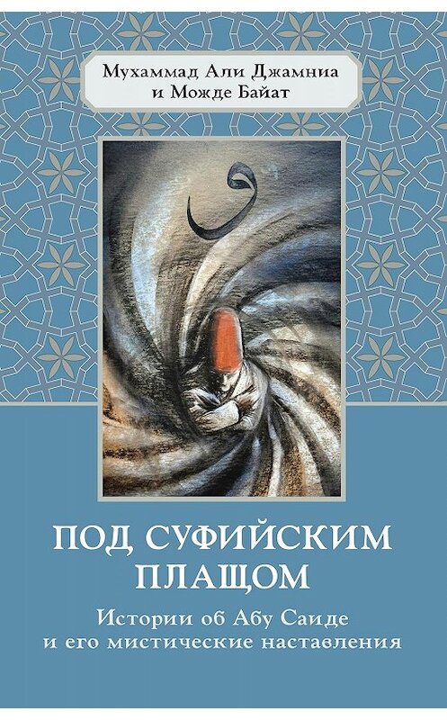 Обложка книги «Под суфийским плащом. Истории об Абу Саиде и его мистические наставления» автора  издание 2019 года. ISBN 9785907059450.