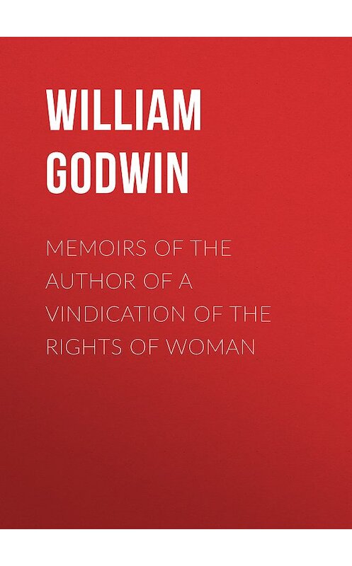 Обложка книги «Memoirs of the Author of a Vindication of the Rights of Woman» автора William Godwin.