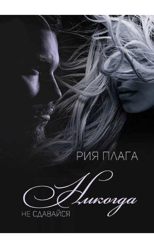 Обложка книги «Никогда не сдавайся» автора Рии Плаги. ISBN 9785449091222.