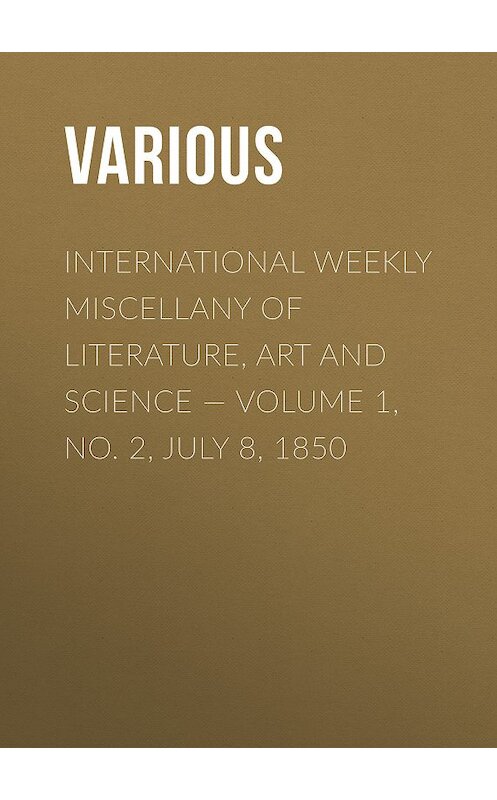 Обложка книги «International Weekly Miscellany of Literature, Art and Science — Volume 1, No. 2, July 8, 1850» автора Various.