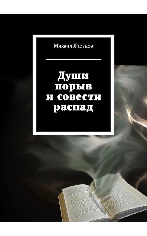 Обложка книги «Души порыв и совести распад» автора Михаила Лиознова. ISBN 9785449319364.