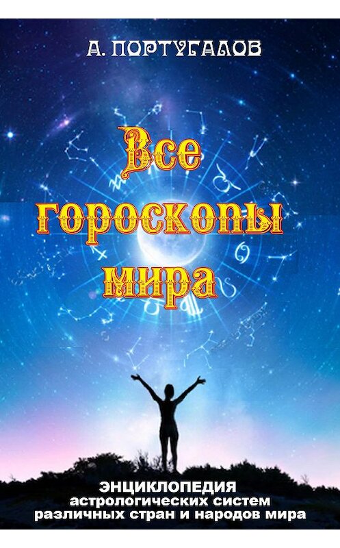 Обложка книги «Все гороскопы мира. Энциклопедия астрологических систем различных стран и народов мира» автора Аримана Португалова. ISBN 9785900782201.