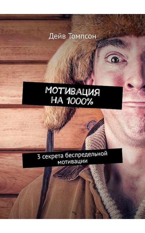 Обложка книги «Мотивация на 1000%. 3 секрета беспредельной мотивации» автора Дейва Томпсона. ISBN 9785449647627.