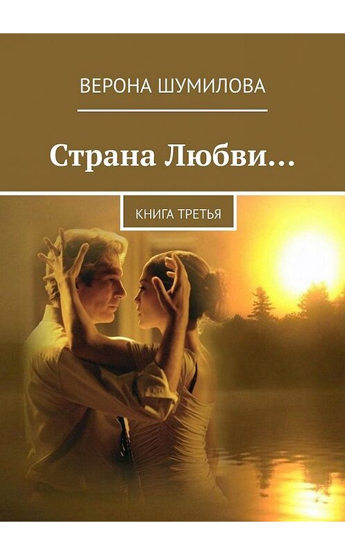 Обложка книги «Страна Любви… Книга третья» автора Вероны Шумиловы. ISBN 9785449601926.