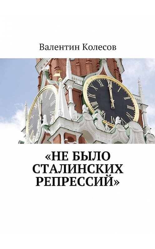 Обложка книги ««Не было Сталинских репрессий»» автора Валентина Колесова. ISBN 9785448347207.