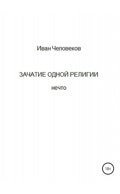 Обложка книги «Зачатие одной религии» автора Ивана Человекова издание 2018 года.