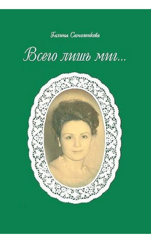 Обложка книги «Всего лишь миг… (сборник)» автора Галиной Самоленковы издание 2010 года. ISBN 9785983060883.