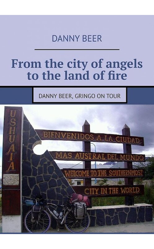Обложка книги «From the city of angels to the land of fire. Danny Beer, gringo on tour» автора Danny Beer. ISBN 9785005140685.