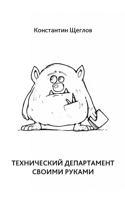 Обложка книги «Технический департамент своими руками» автора Константина Щеглова. ISBN 9785005084903.