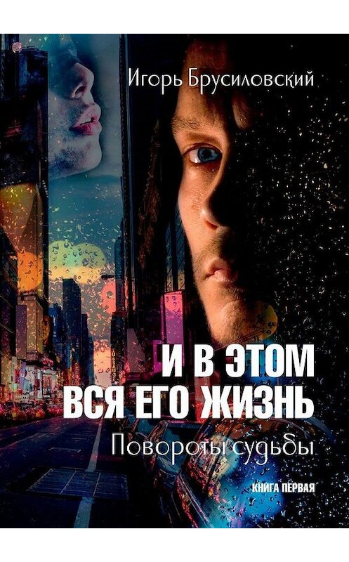 Обложка книги «И в этом вся его жизнь. Книга первая. Повороты судьбы» автора Игоря Брусиловския. ISBN 9785005135391.