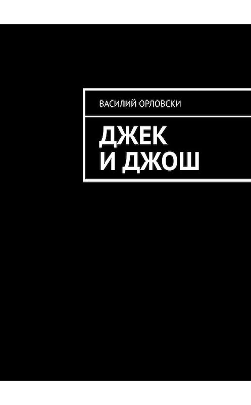 Обложка книги «Джек и Джош» автора Василия Орловски. ISBN 9785448552199.
