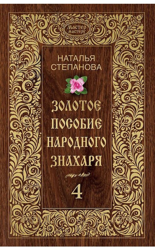 Обложка книги «Золотое пособие народного знахаря. Книга 4» автора Натальи Степановы издание 2016 года. ISBN 9785386091415.