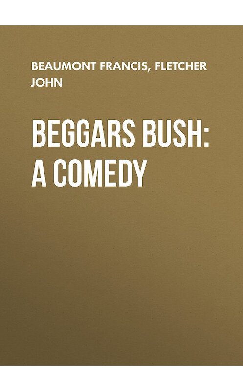 Обложка книги «Beggars Bush: A Comedy» автора .