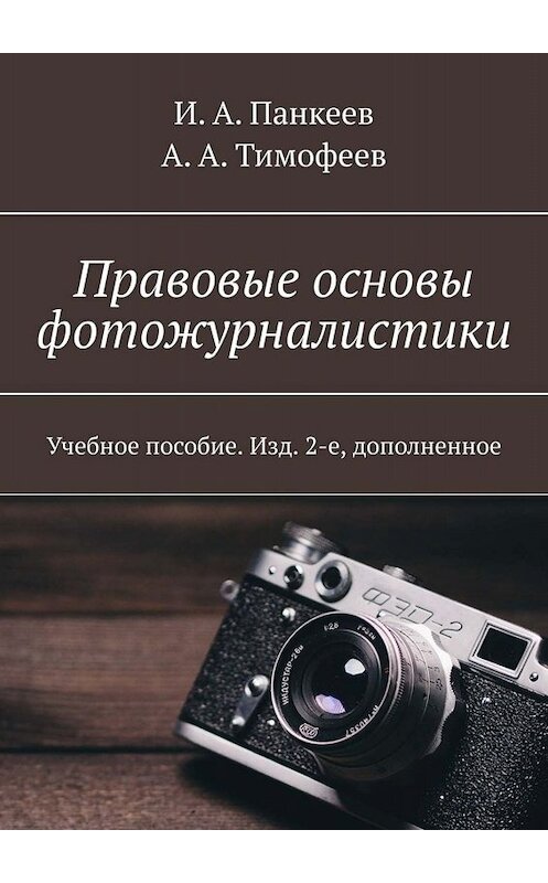 Обложка книги «Правовые основы фотожурналистики. Учебное пособие. Изд. 2-е, дополненное» автора . ISBN 9785005024671.