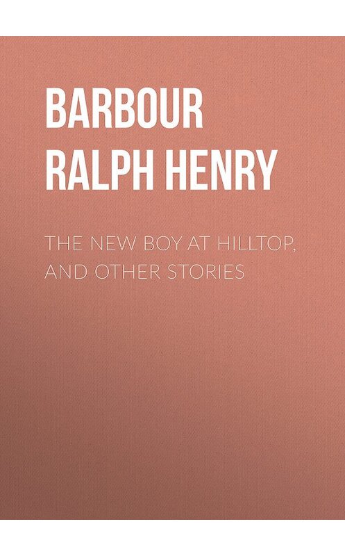 Обложка книги «The New Boy at Hilltop, and Other Stories» автора Ralph Barbour.