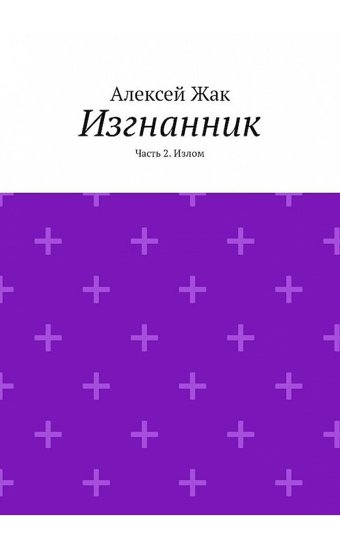 Обложка книги «Изгнанник. Часть 2. Излом» автора Алексея Жака. ISBN 9785449330567.
