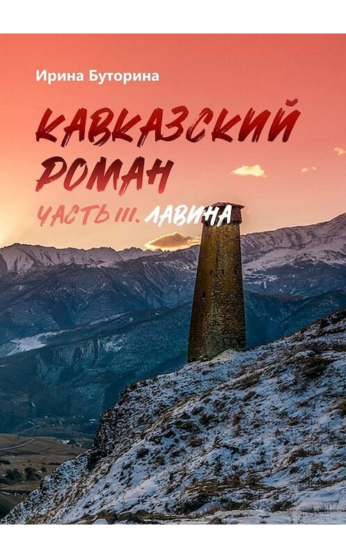 Обложка книги «Кавказский роман. Часть III. Лавина» автора Ириной Буторины. ISBN 9785449823281.