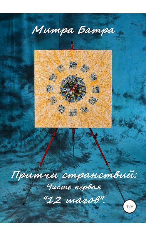 Обложка книги «Притчи странствий: Часть первая «12 шагов»» автора Митры Батры издание 2020 года.