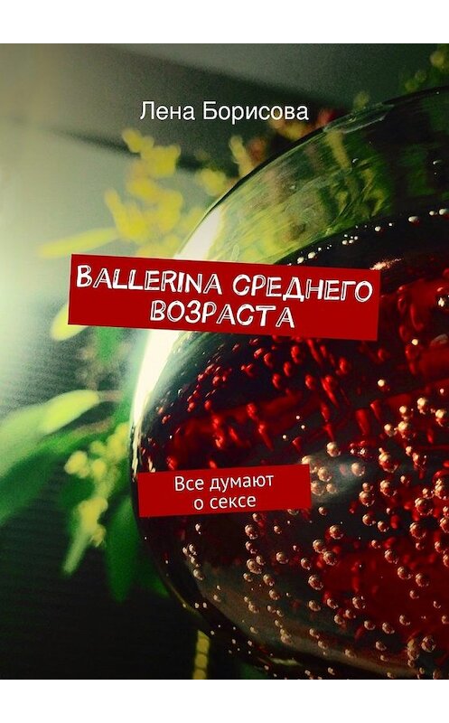 Обложка книги «Ballerina среднего возраста» автора Лены Борисовы. ISBN 9785447436414.